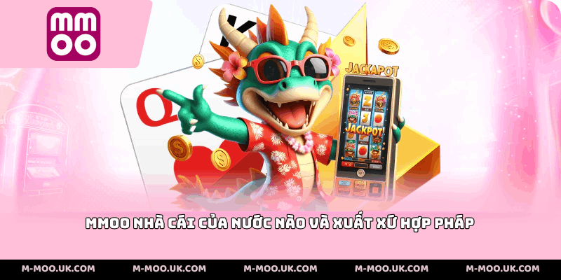 MMOO nhà cái của nước nào và xuất xứ hợp pháp