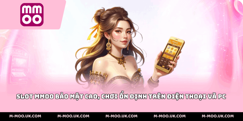 Slot MMOO bảo mật cao, chơi ổn định